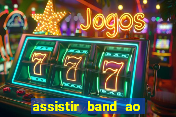 assistir band ao vivo multicanais